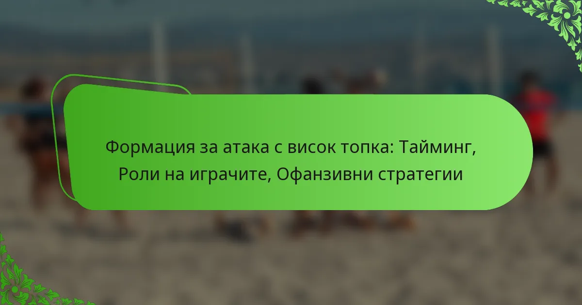 Формация за атака с висок топка: Тайминг, Роли на играчите, Офанзивни стратегии