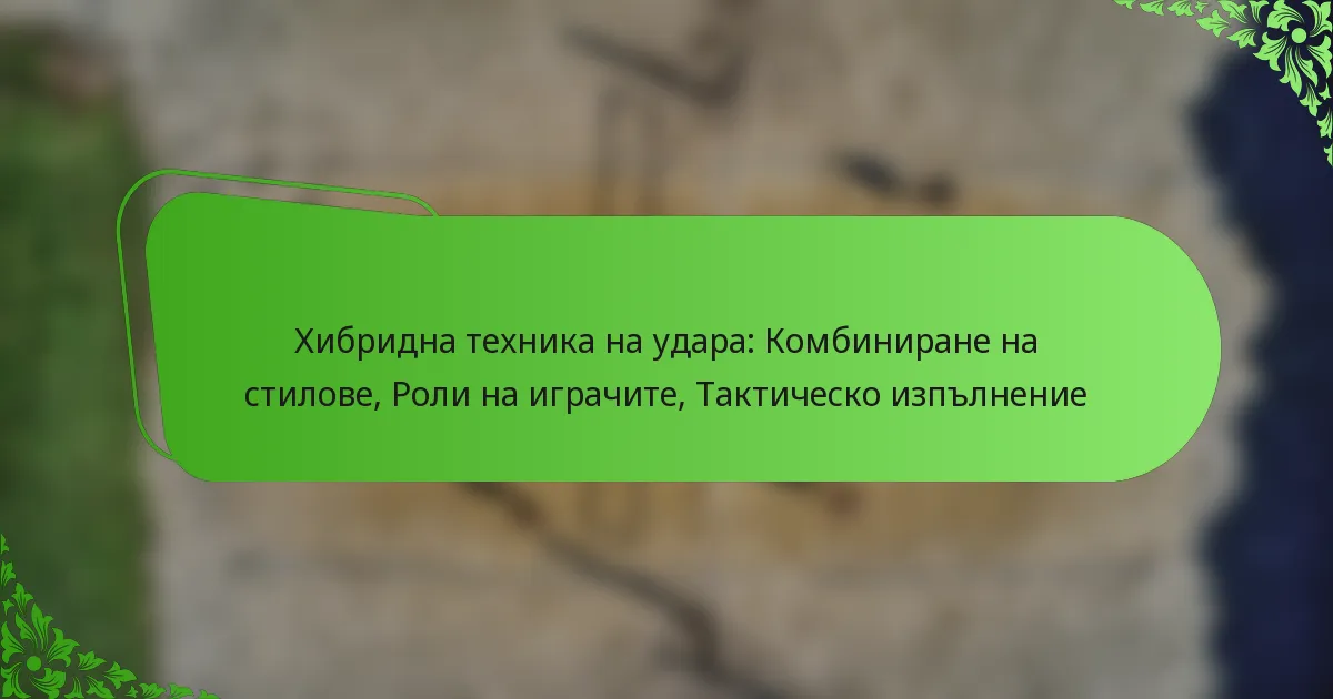 Хибридна техника на удара: Комбиниране на стилове, Роли на играчите, Тактическо изпълнение