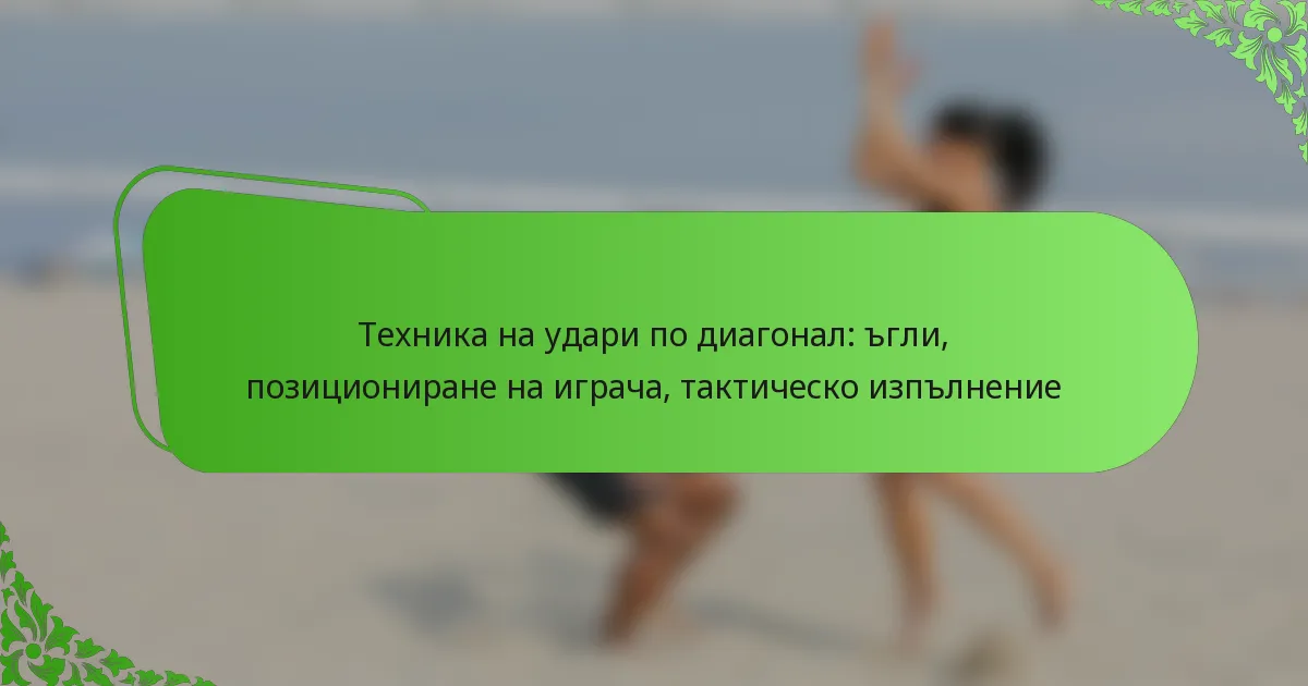 Техника на удари по диагонал: ъгли, позициониране на играча, тактическо изпълнение