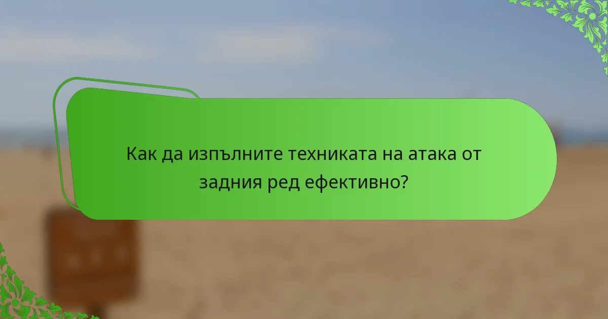 Как да изпълните техниката на атака от задния ред ефективно?