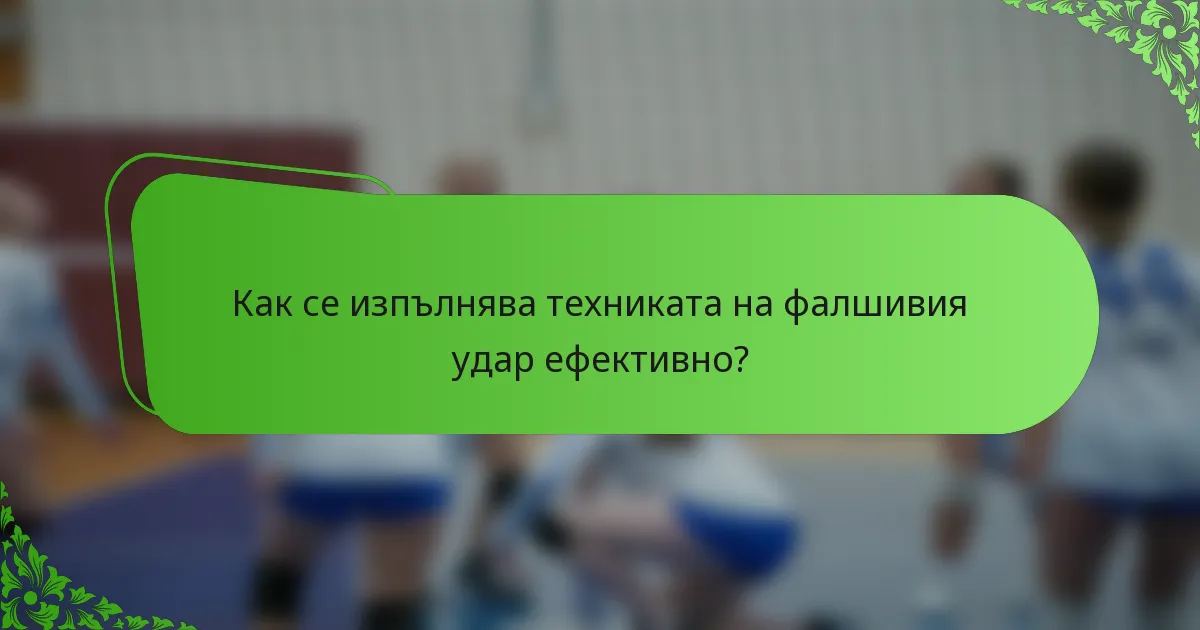 Как се изпълнява техниката на фалшивия удар ефективно?