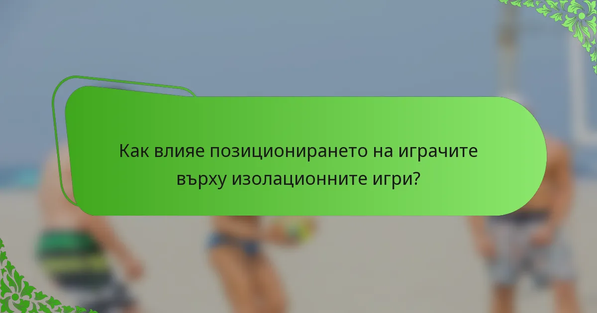 Как влияе позиционирането на играчите върху изолационните игри?