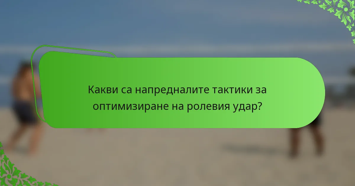 Какви са напредналите тактики за оптимизиране на ролевия удар?