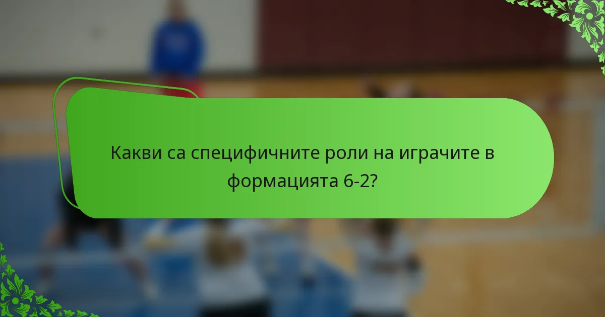 Какви са специфичните роли на играчите в формацията 6-2?