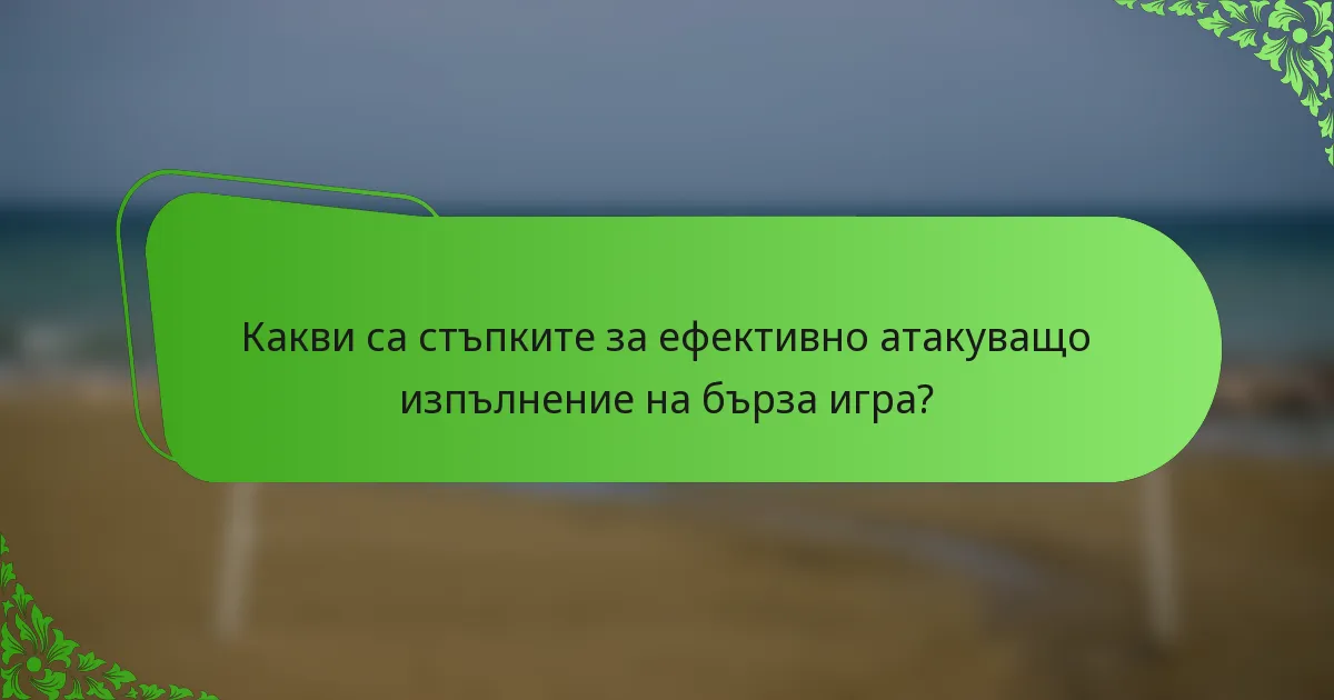 Какви са стъпките за ефективно атакуващо изпълнение на бърза игра?