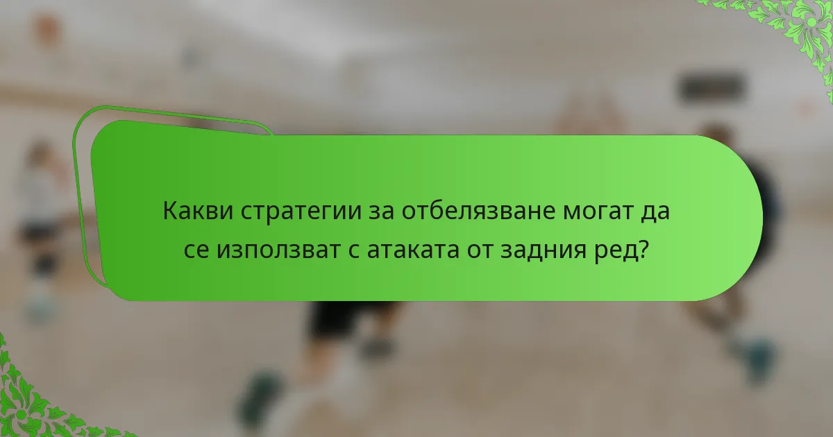 Какви стратегии за отбелязване могат да се използват с атаката от задния ред?