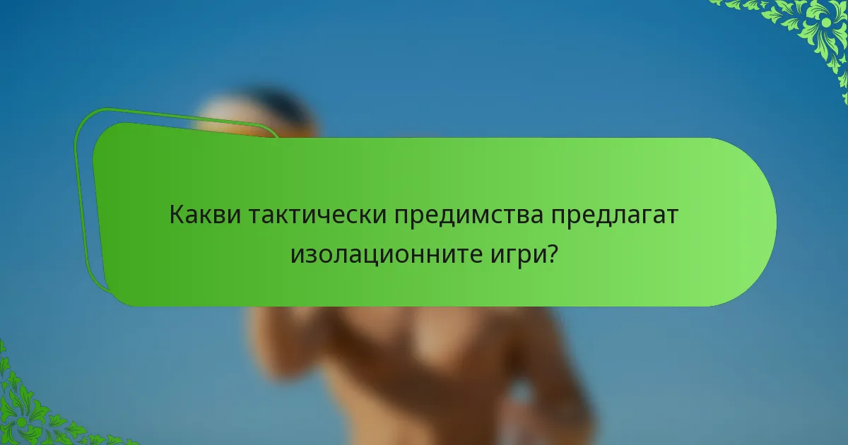 Какви тактически предимства предлагат изолационните игри?